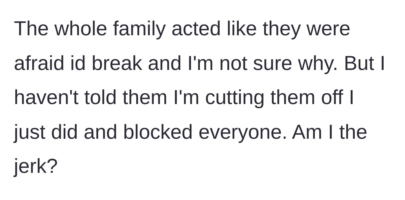 Story part 5 - The main character realizes her family views her as fragile or broken, so she quietly blocks them all and goes no contact.
