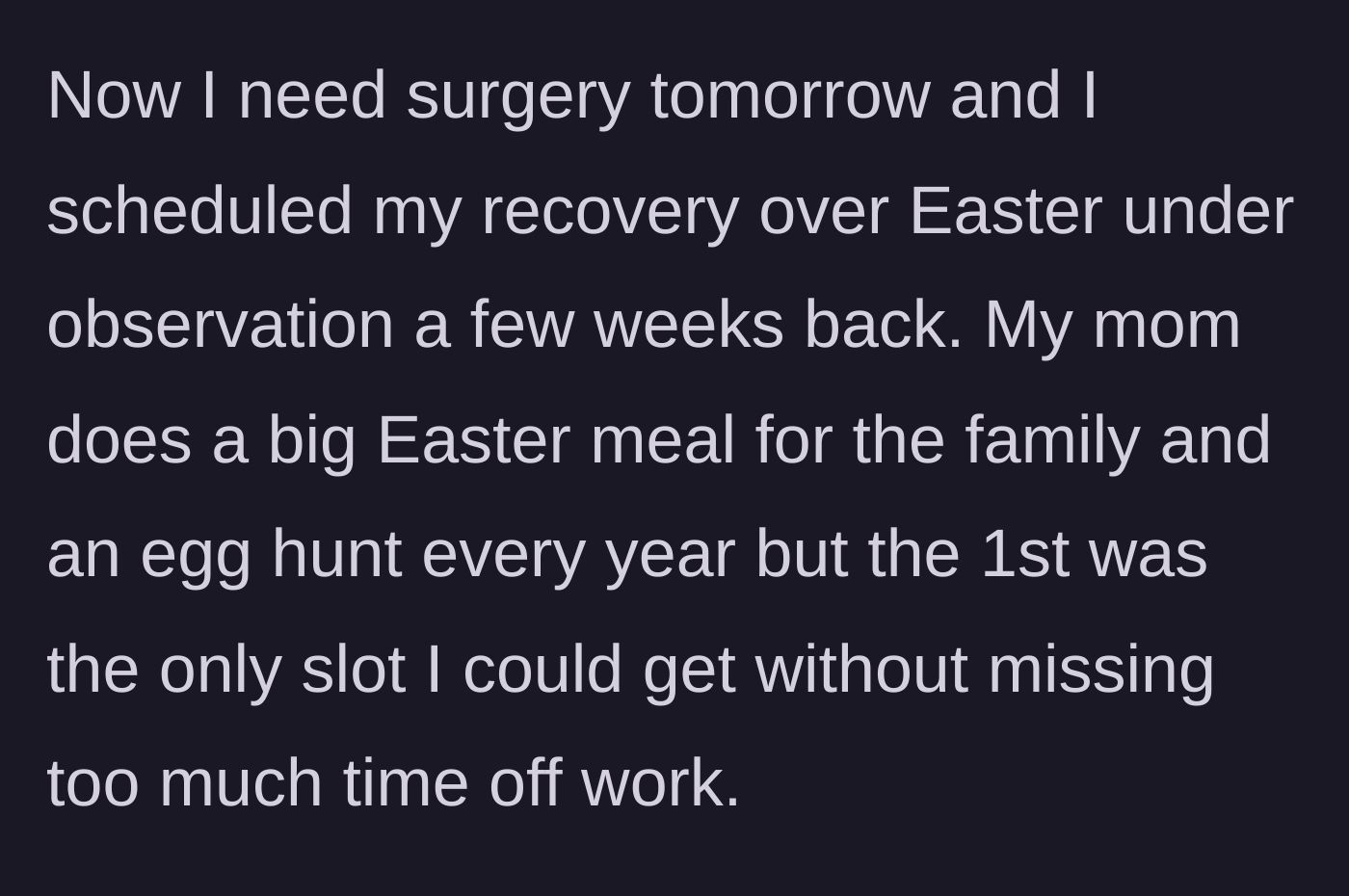 Story part 3 - Main character schedules surgery recovery over Easter weekend because it was the only available date that fit their work schedule.