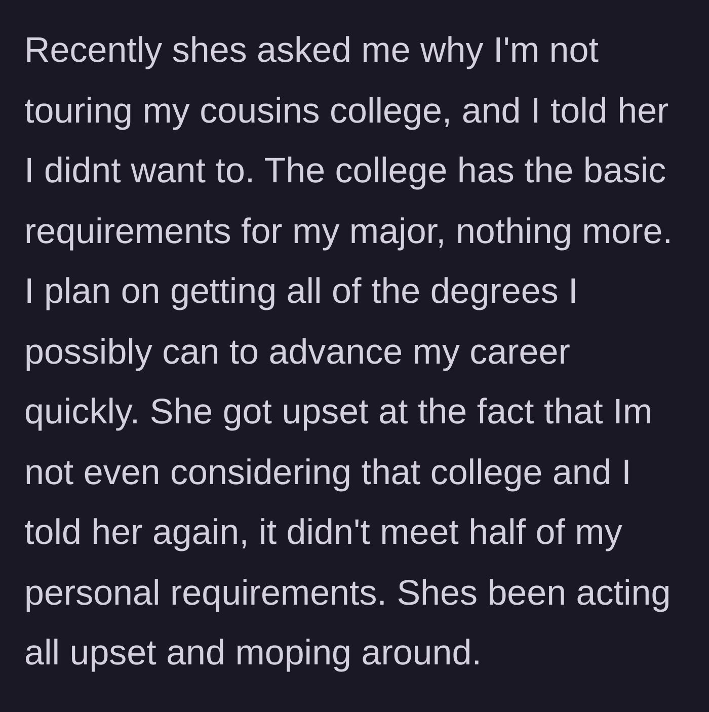 Story part 4 - The mom gets upset because the daughter refuses to tour the cousin's college, which doesn't meet her major's requirements.