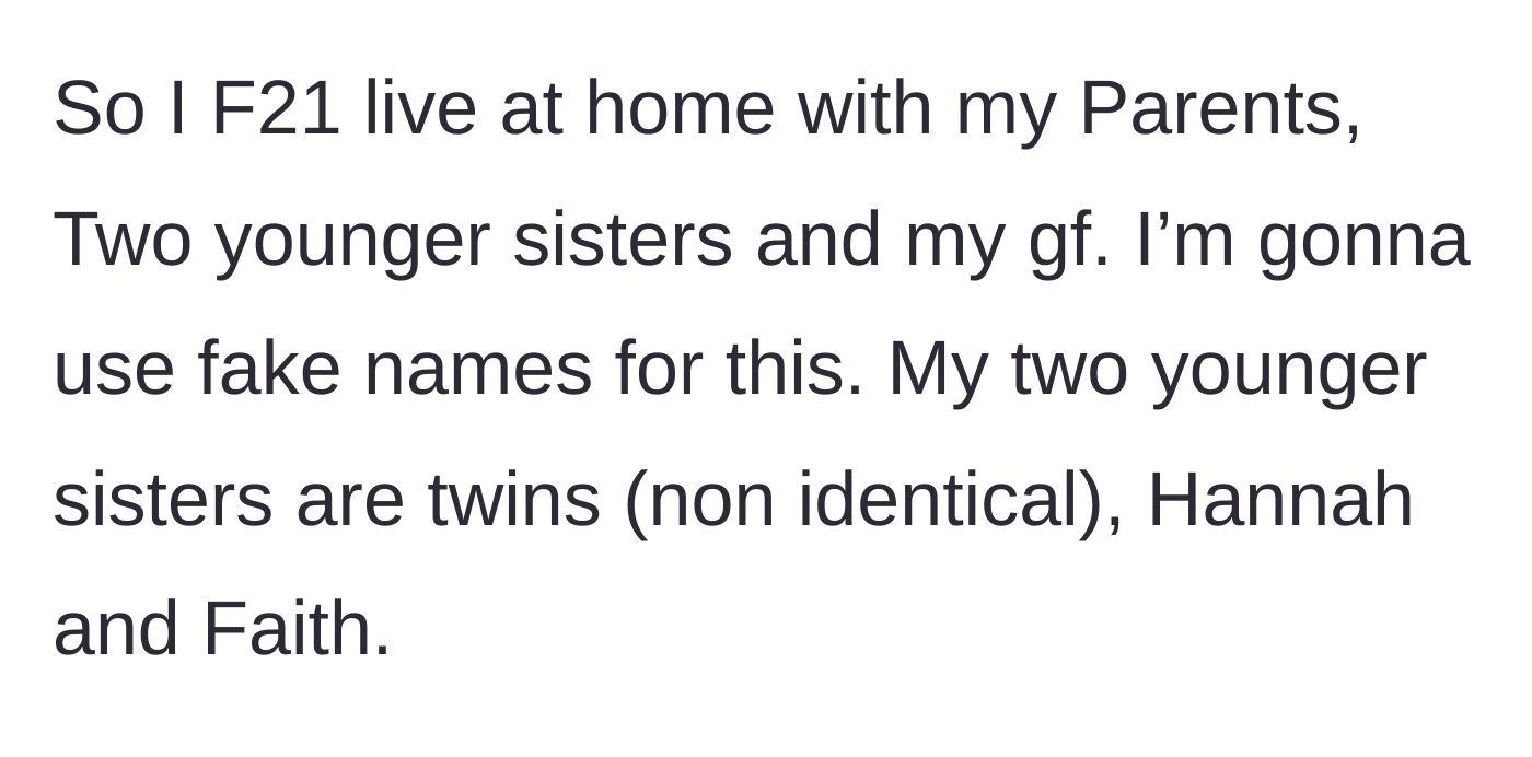 Story part 1 - Introduction to the 21-year-old author's full house, living with her parents, girlfriend, and twin younger sisters.