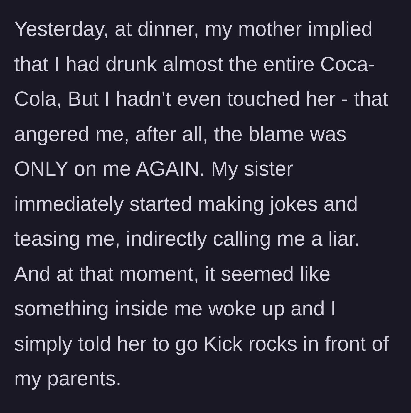 Story part 4 - The author describes a dinner incident where she is falsely accused of drinking soda, leading her to finally snap and curse at her sister.