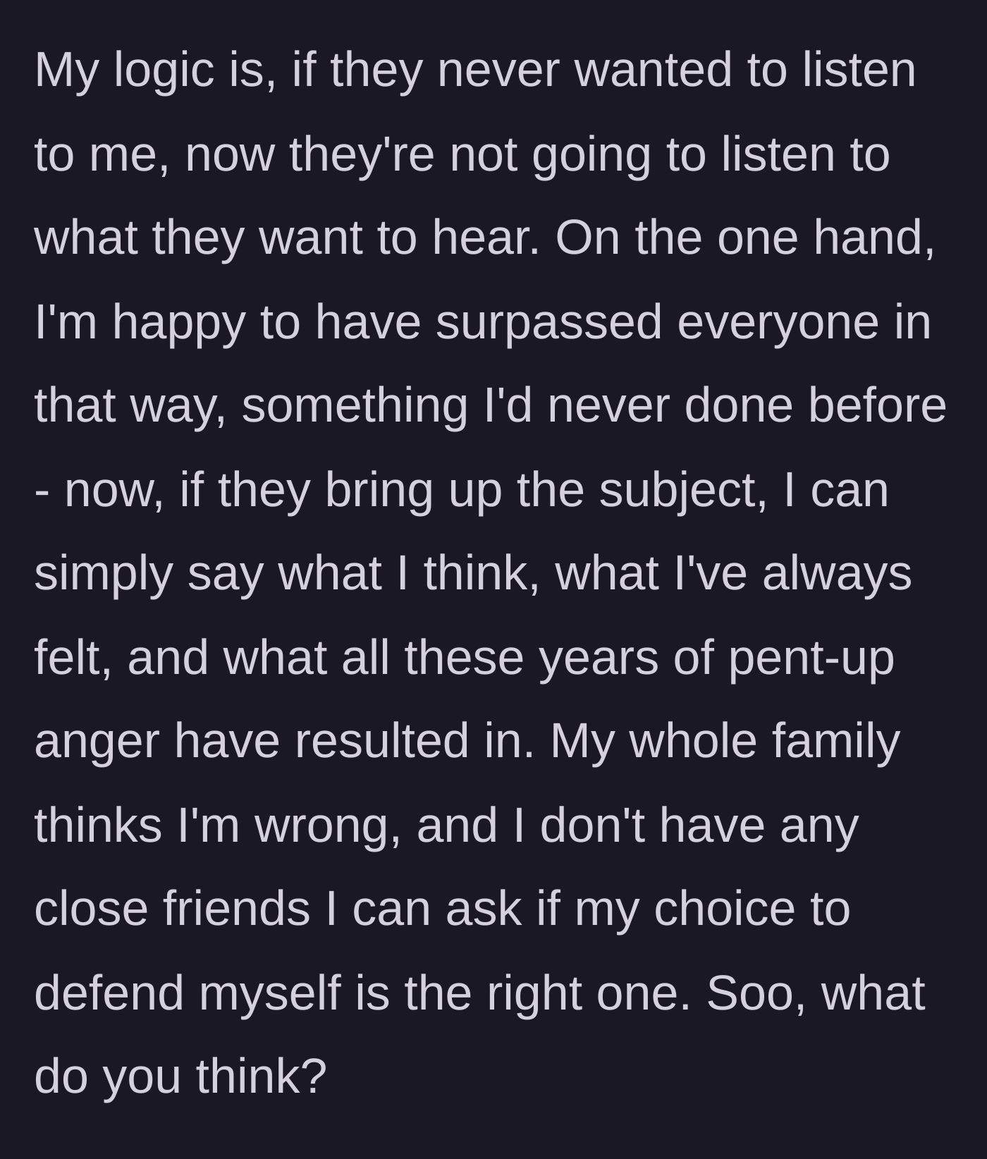 Story part 7 - The author explains her logic of finally speaking her mind after years of pent-up anger, despite her family thinking she is wrong.