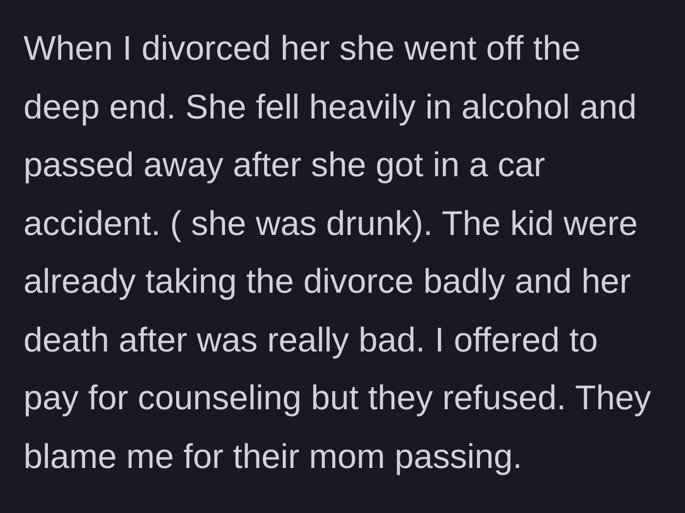 Story part 3 - Father recounts Pearl spiraling after the divorce and tragically dying in a drunk driving accident, which the kids unfairly blame him for.