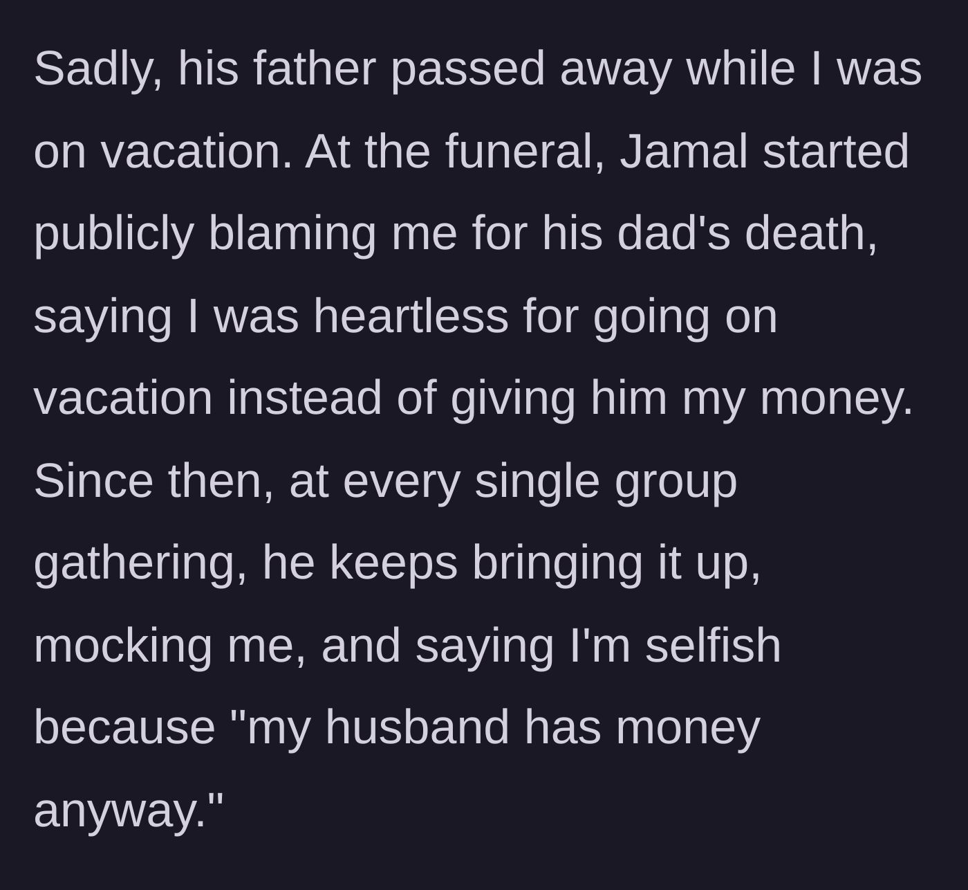 Story part 4 - Jamal's dad passes away; Jamal blames the woman at the funeral and relentlessly mocks her financial status at every gathering for months.