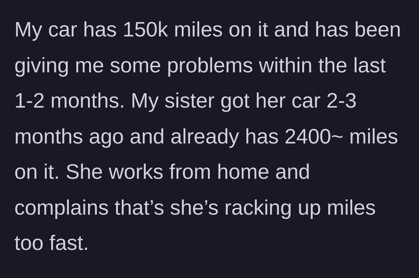 Story part 2 - 19-year-old details their old car's mechanical issues, while the sister complains about putting too many miles on her new car while working from home.
