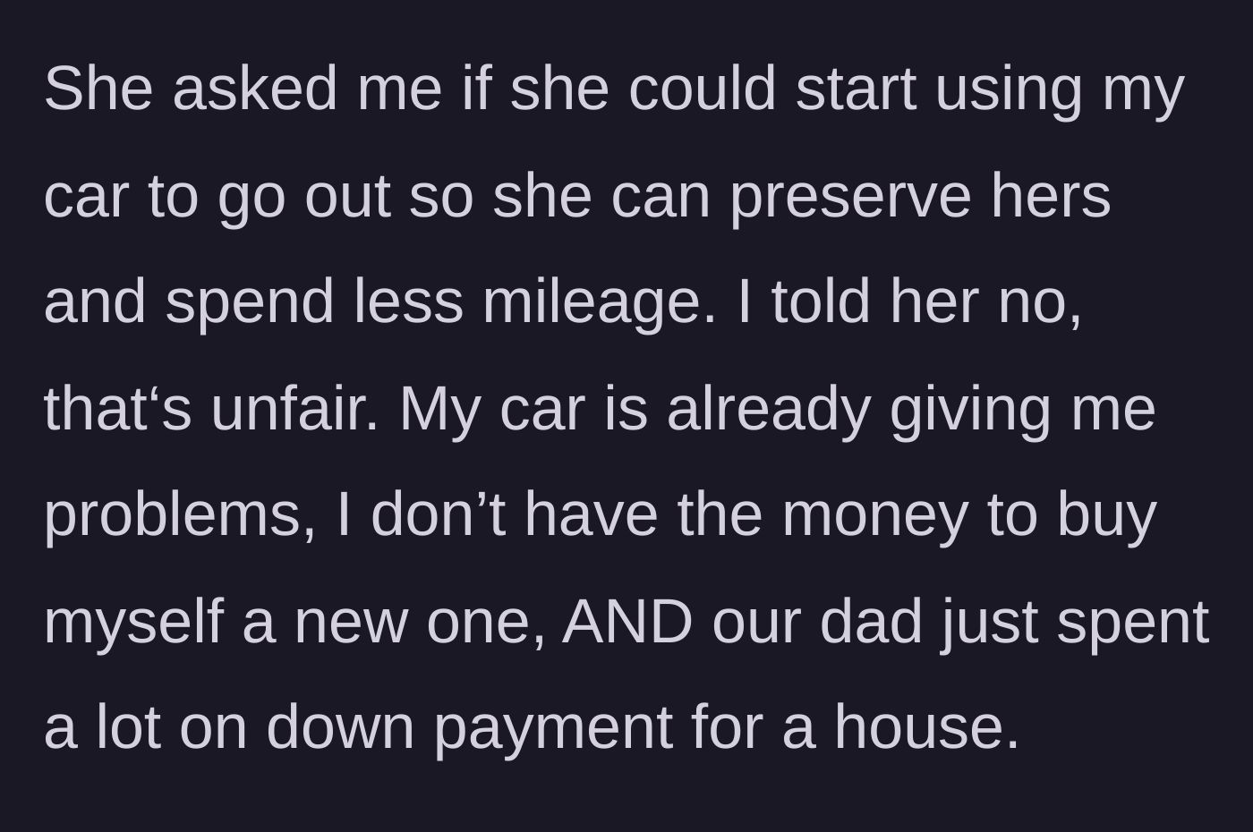 Story part 3 - Sister asks to use the old car for outings to save her new one's mileage; the 19-year-old refuses, citing repair costs and the lack of a financial safety net.