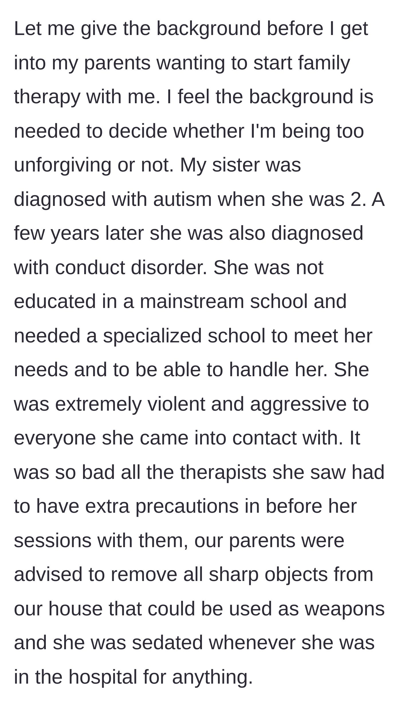 Story part 2 - The author describes his sister's severe diagnoses of autism and conduct disorder, highlighting her extreme violence and the intense physical precautions required around her.