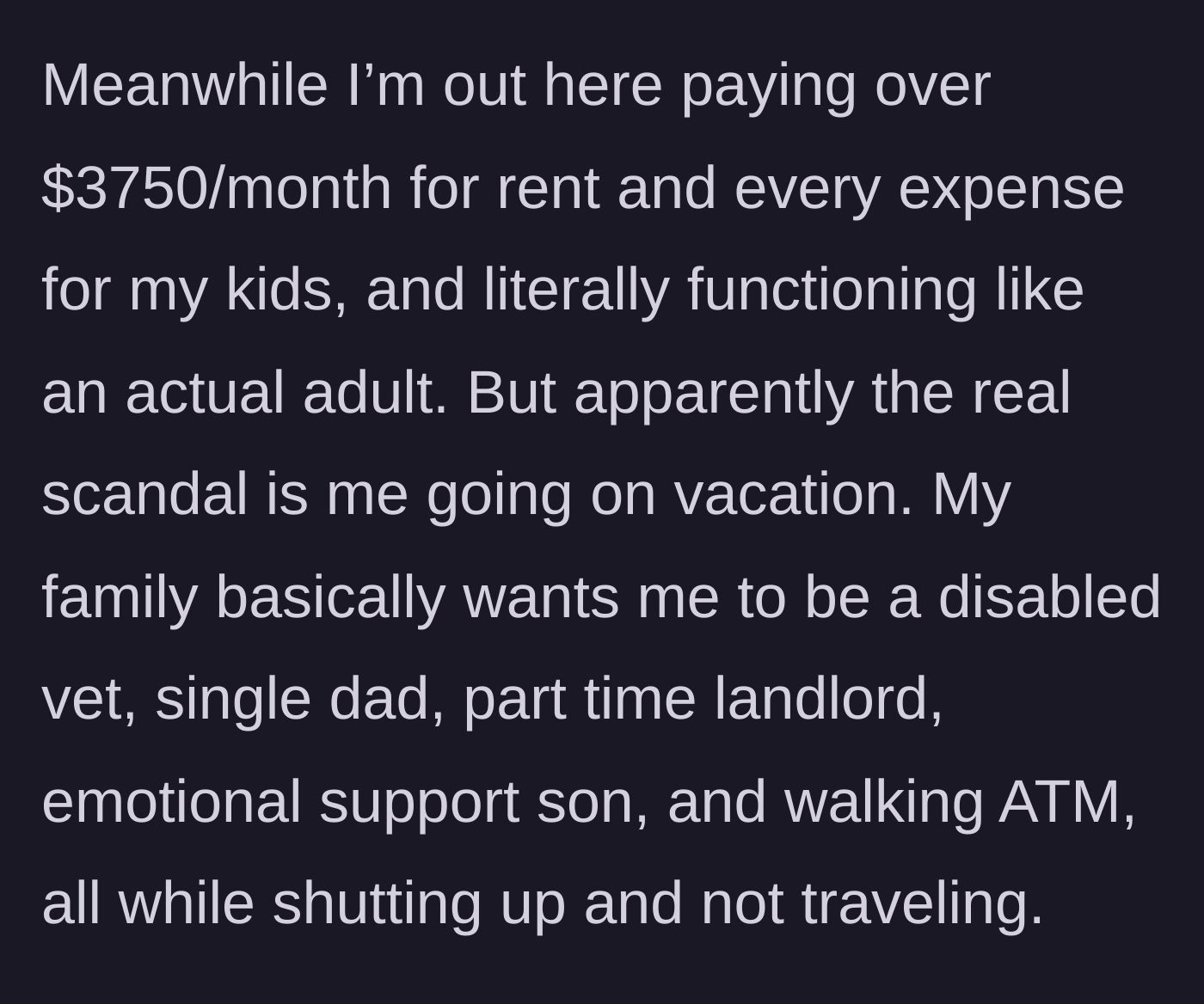 Story part 4 - Veteran contrasts his expensive, adult responsibilities with his family's unreasonable demands.