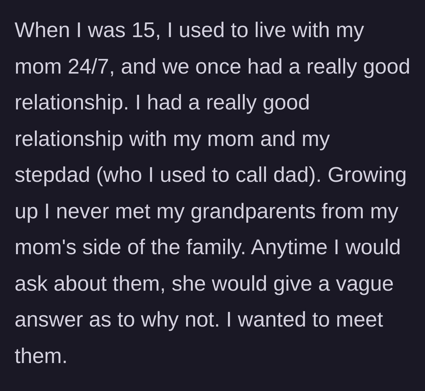 Story part 1 - A 15-year-old child living happily with their mom and stepdad, innocently wondering why the maternal grandparents are kept a total secret.