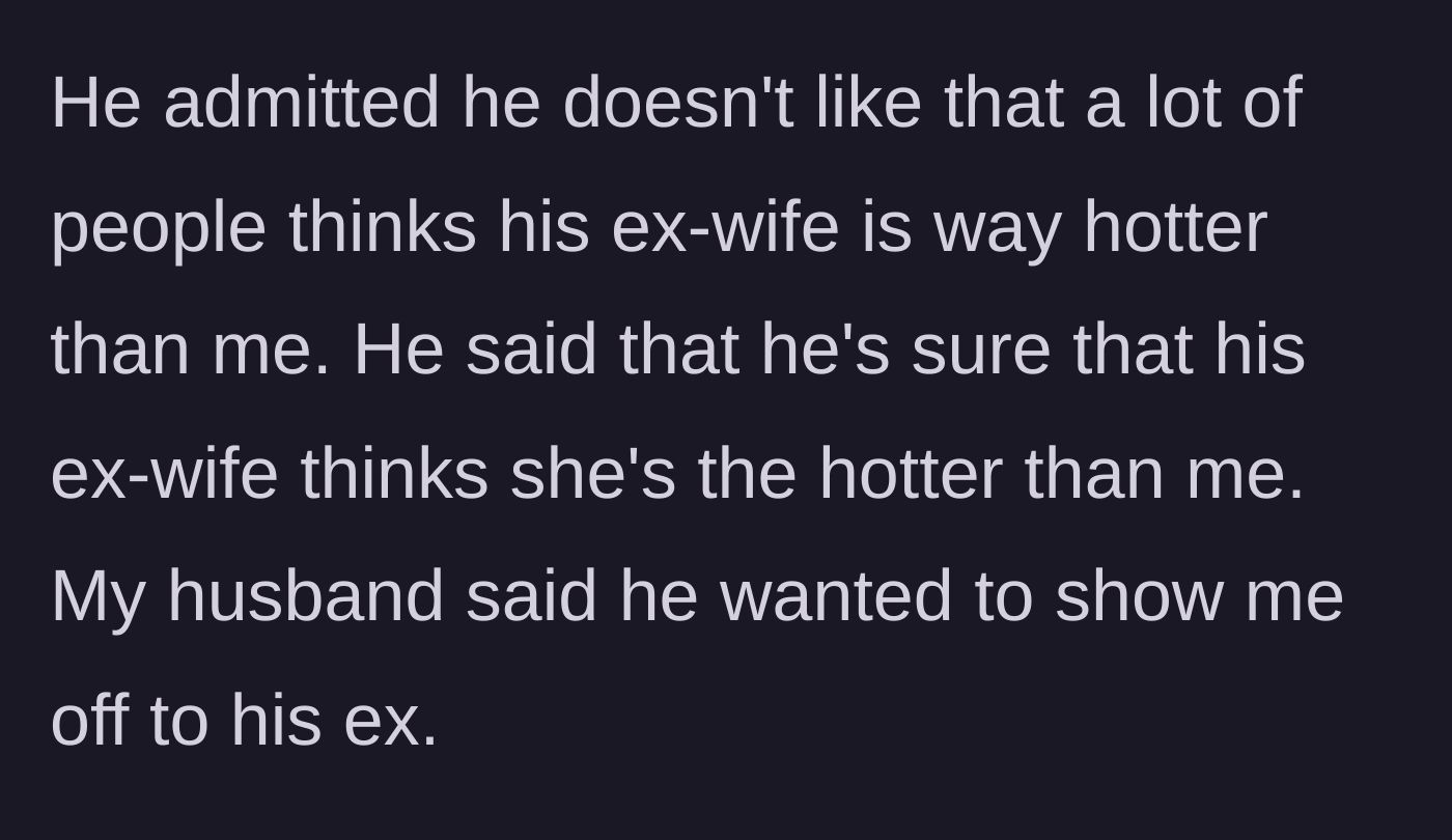 Story part 2 - The husband admits his deeper insecurities about societal beauty standards and wanting to show off his wife to his ex.