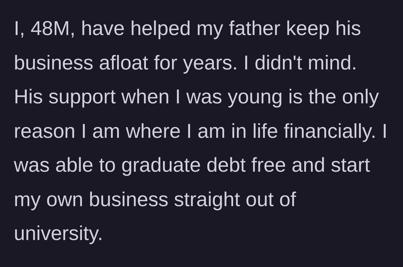 Story part 1 - Son explains how his dad funded his university and how he helped his dad's business in return to settle the score.