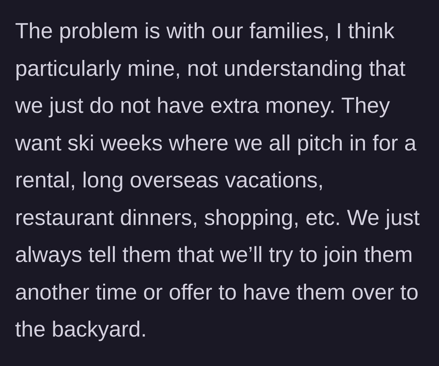 Story part 2 - The narrator details how their family constantly proposes expensive trips and ignores their budget constraints.