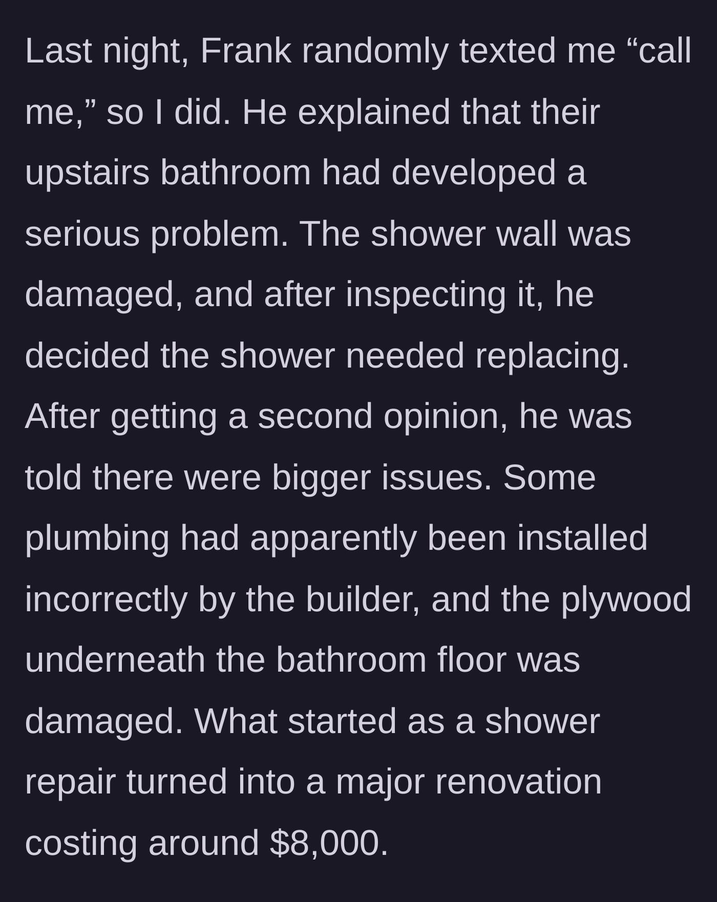Story part 2 - Frank calls to explain a minor shower repair has escalated into an $8,000 major bathroom renovation due to bad plumbing.