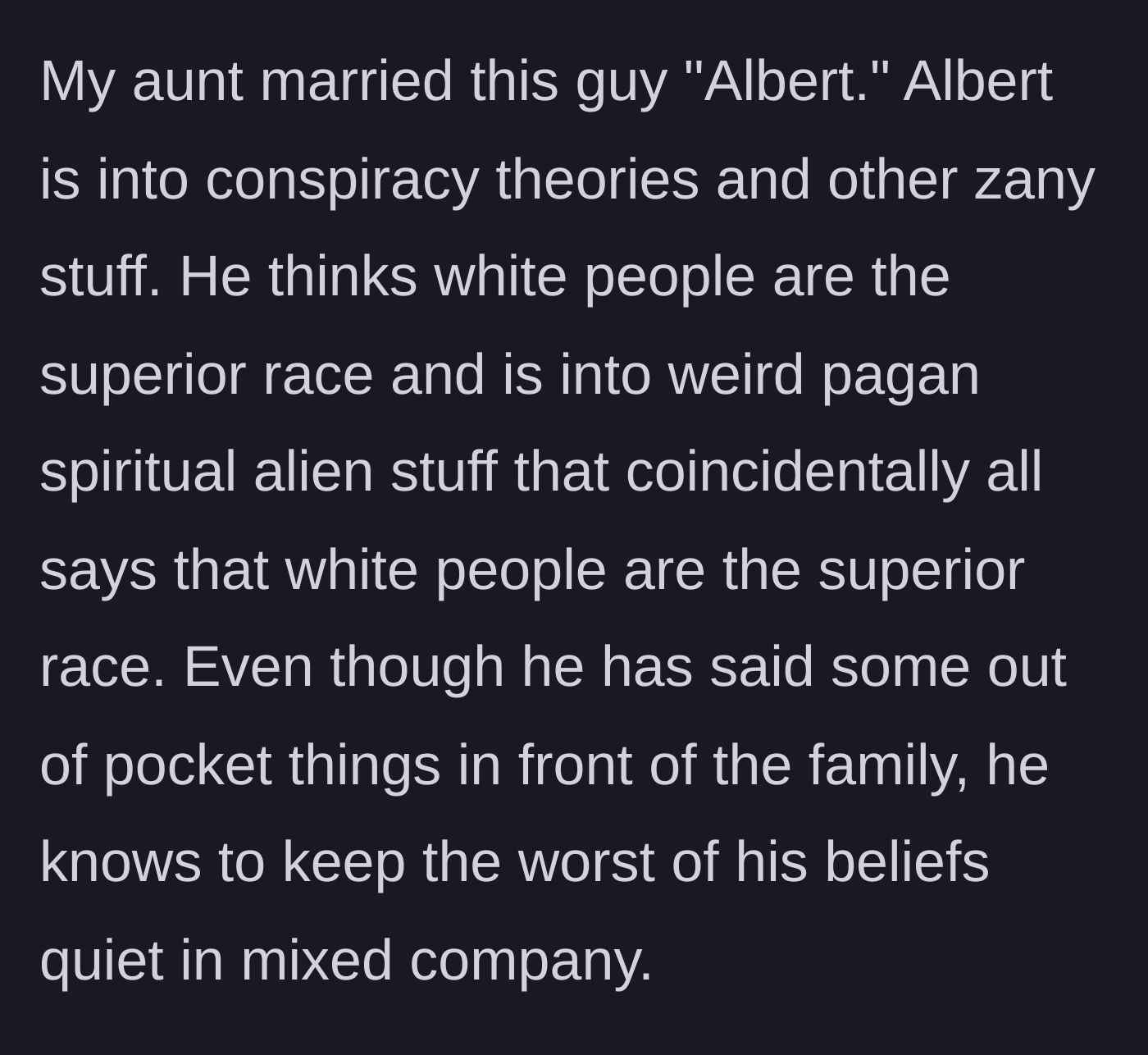 Story part 2 - Introduction of Uncle Albert and his bizarre, racially supremacist conspiracy theories.