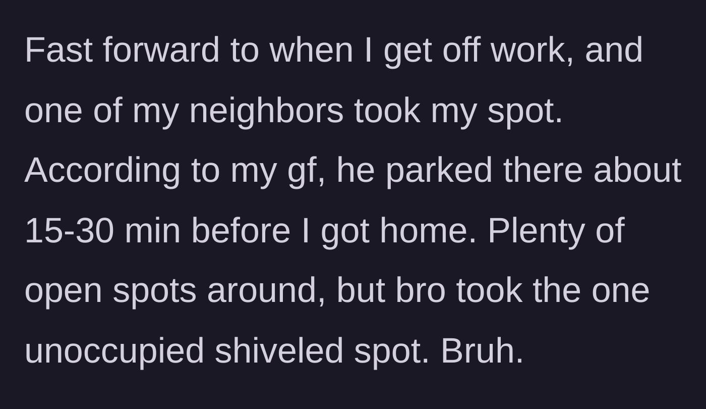 Story part 3 - Main character returning from work to find an opportunist neighbor parked in the freshly shoveled spot.
