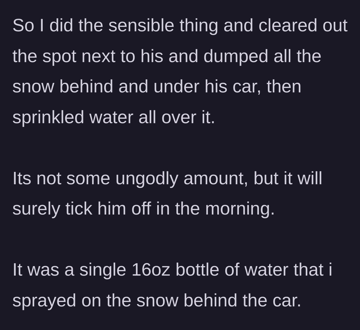 Story part 4 - Main character explaining their petty revenge of piling snow behind the neighbor's car and freezing it with water.