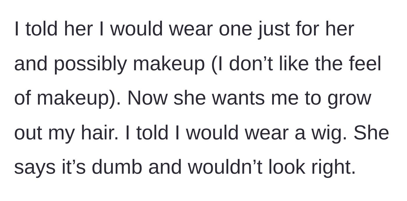 Story part 2 - The sibling compromises by agreeing to wear the dress and possibly makeup, and even offers to wear a wig, but the bride rejects the wig idea and demands they grow out their real hair.
