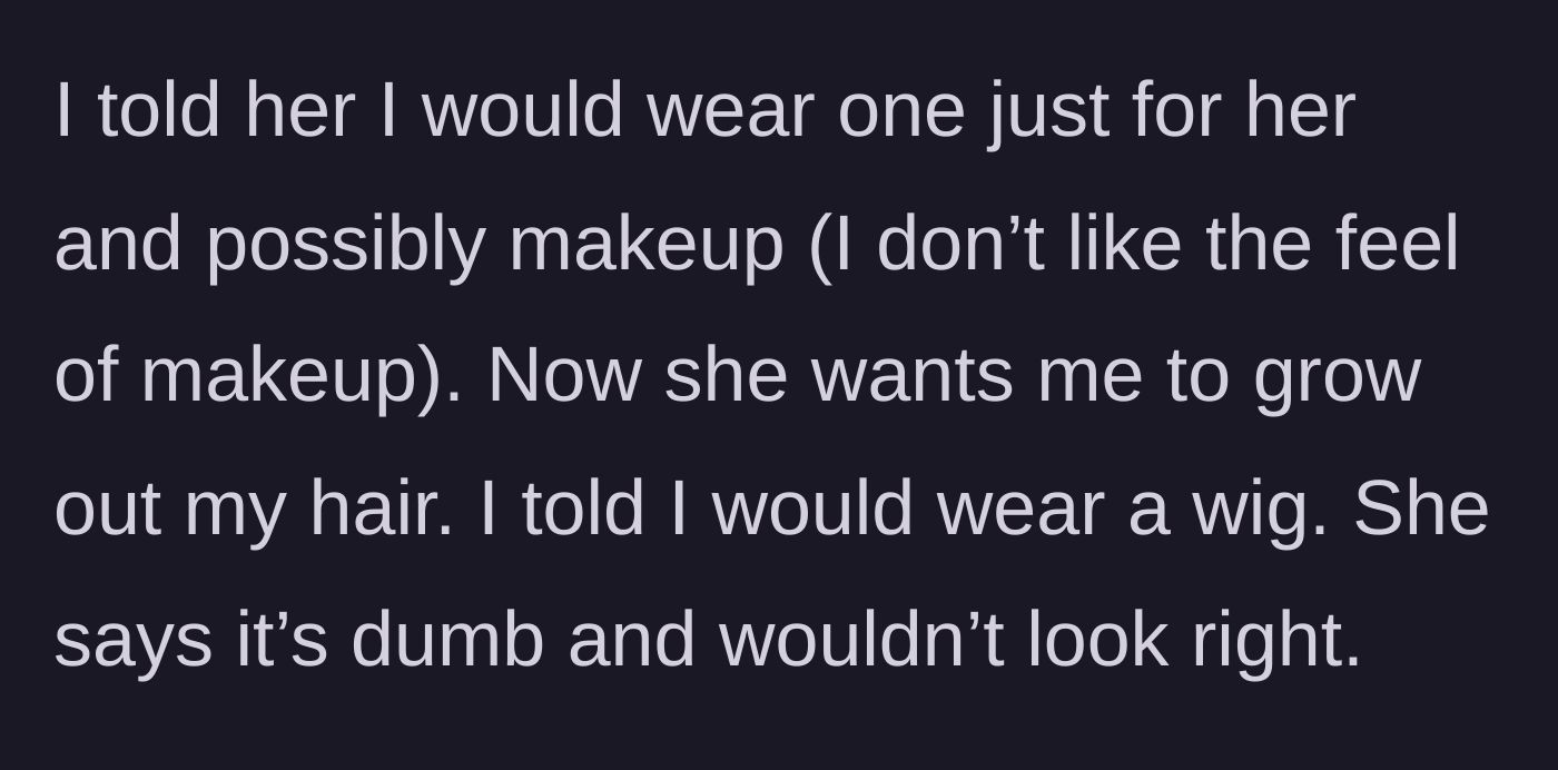 Story part 2 - The sibling compromises by agreeing to wear the dress and possibly makeup, and even offers to wear a wig, but the bride rejects the wig idea and demands they grow out their real hair.