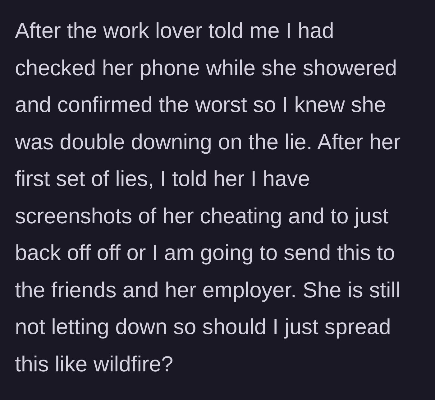 Story part 4 - The boyfriend reveals he has digital proof of her infidelity from her phone and threatens to expose the truth to her employer and friends if she continues lying.