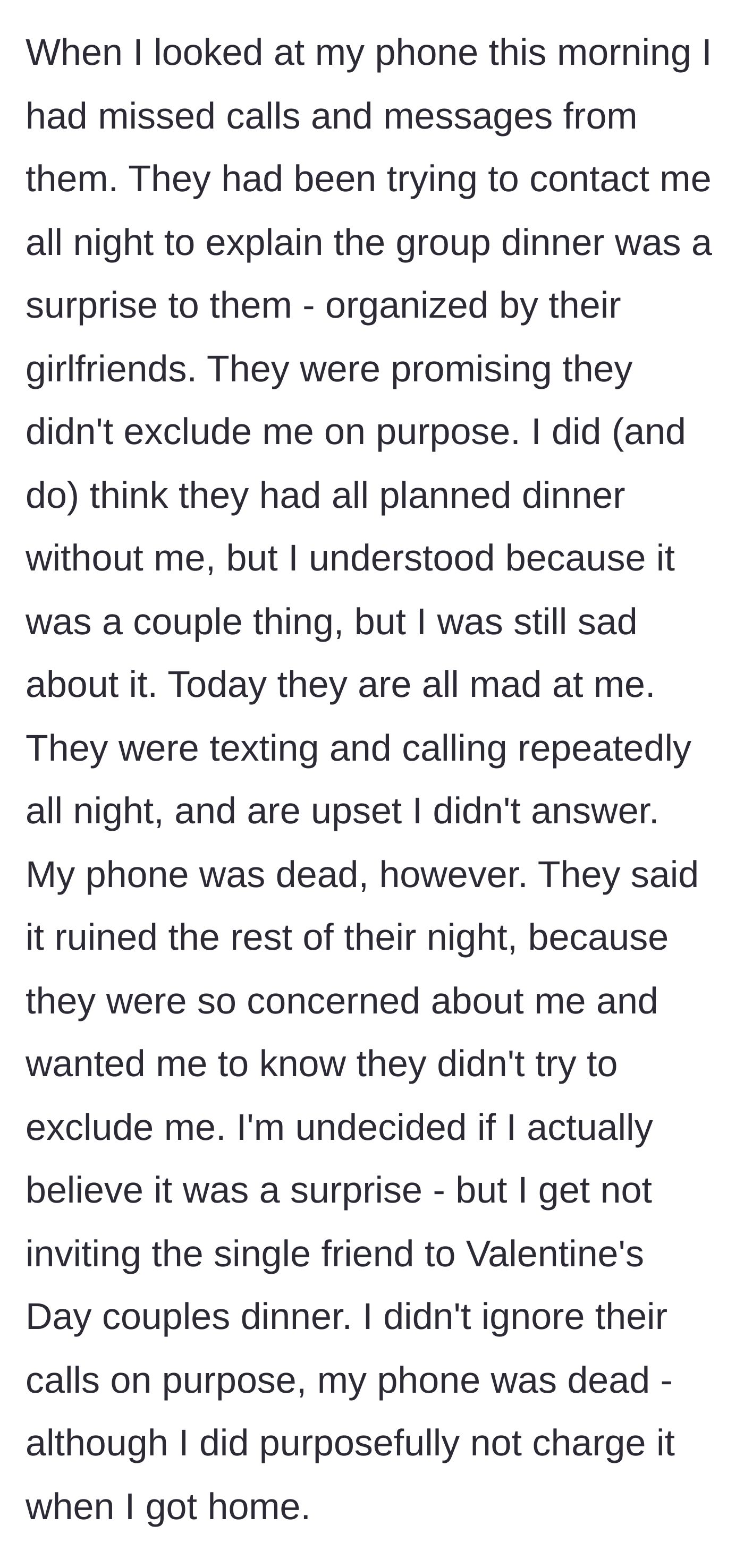 Story part 3 - The main character waking up to a dead phone filled with missed calls from his friends, who are defensively claiming the dinner was a surprise.