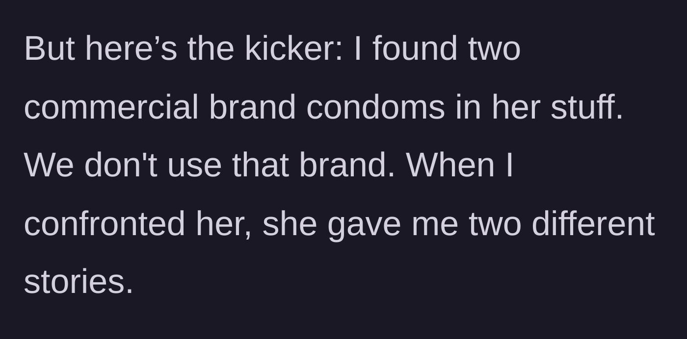 Story part 2 - The boyfriend discovers a commercial brand of condoms in her luggage that the couple does not use.