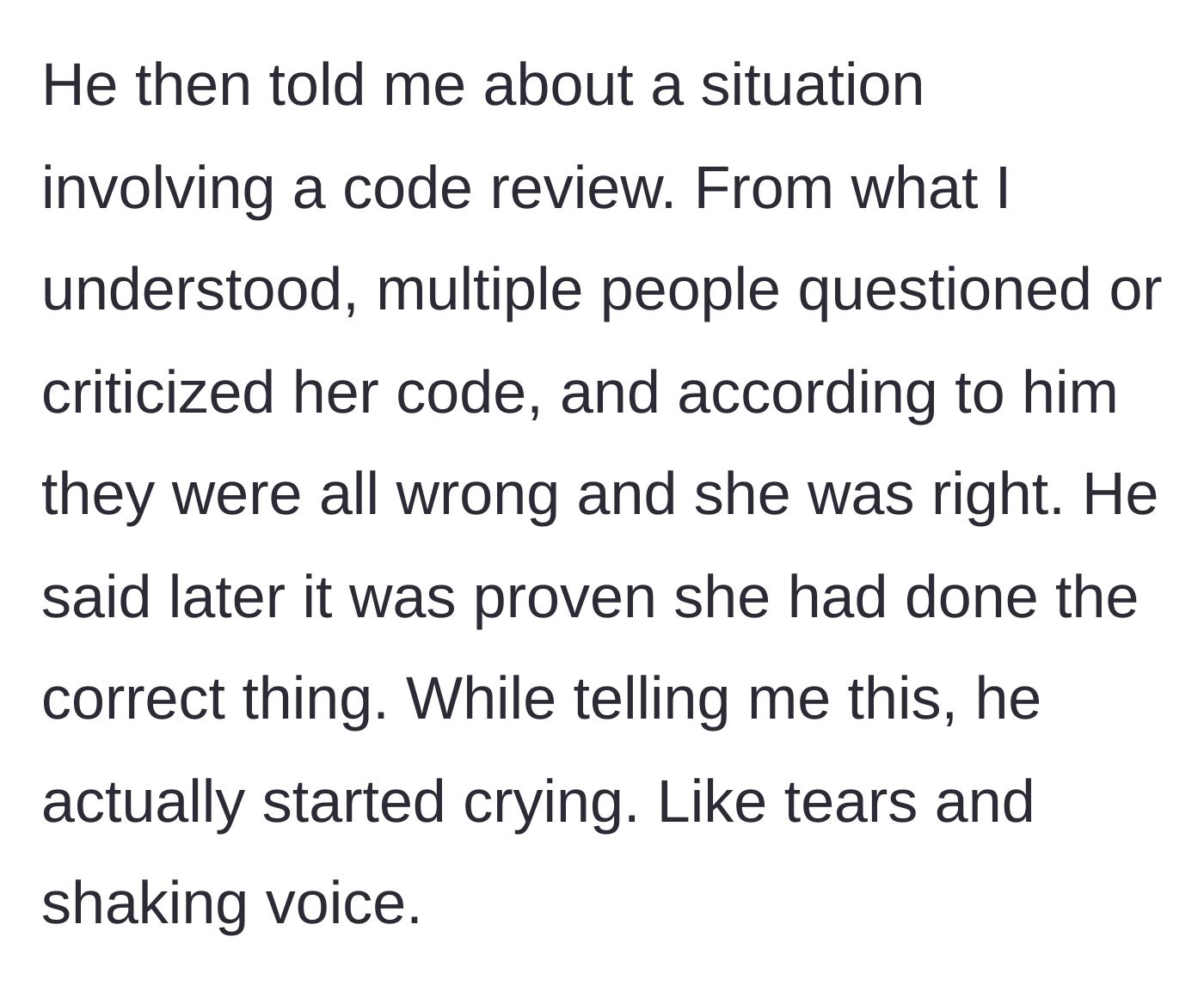 Story part 2 - Boyfriend describes a routine code review where he defended the coworker, then breaks down in actual tears.
