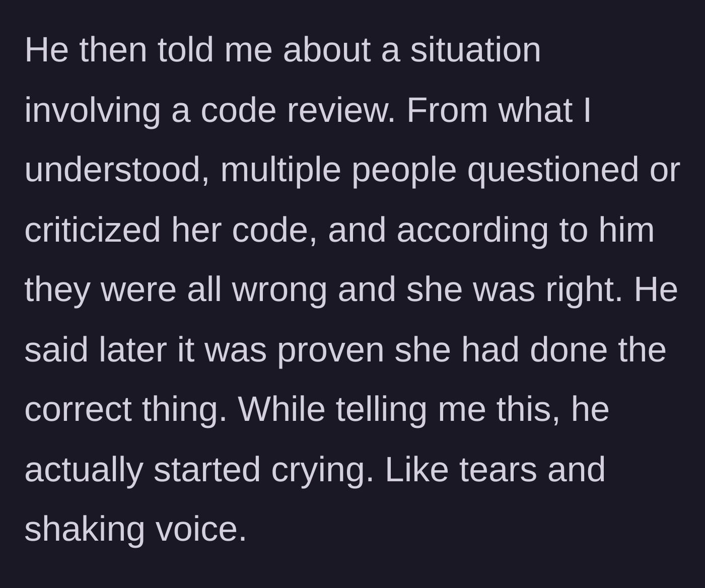 Story part 2 - Boyfriend describes a routine code review where he defended the coworker, then breaks down in actual tears.
