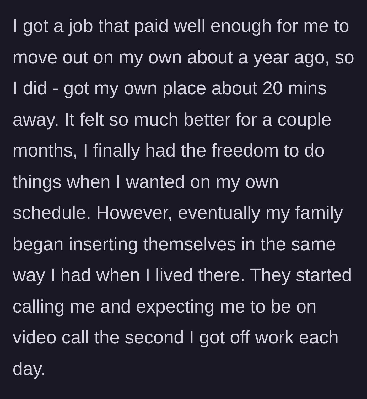 Story part 2 - The young man moves into his own apartment 20 minutes away, enjoying brief freedom before his family demands immediate daily video calls after work.