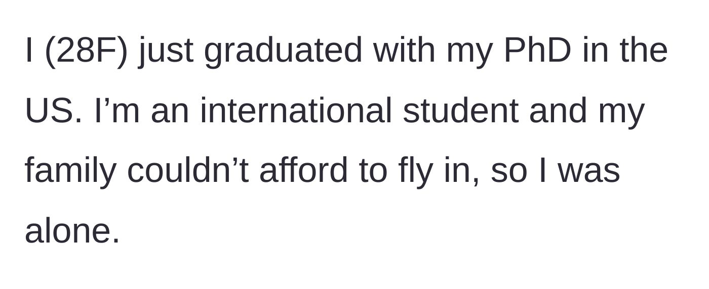 Story part 1 - A 28-year-old international student graduates with her PhD in the US completely alone because her family cannot afford to fly in.