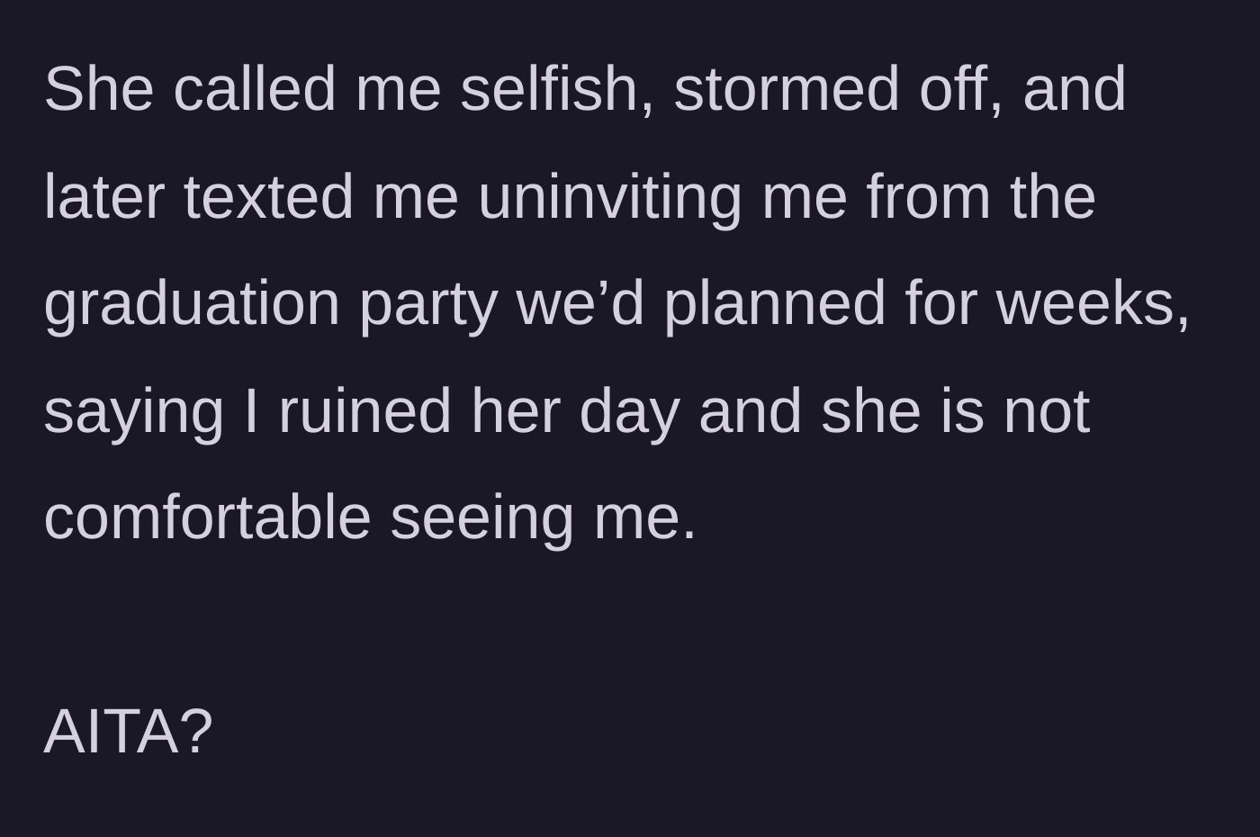 Story part 6 - Elena calls her selfish, storms off, and texts her later to uninvite her from the graduation party they spent weeks planning together.