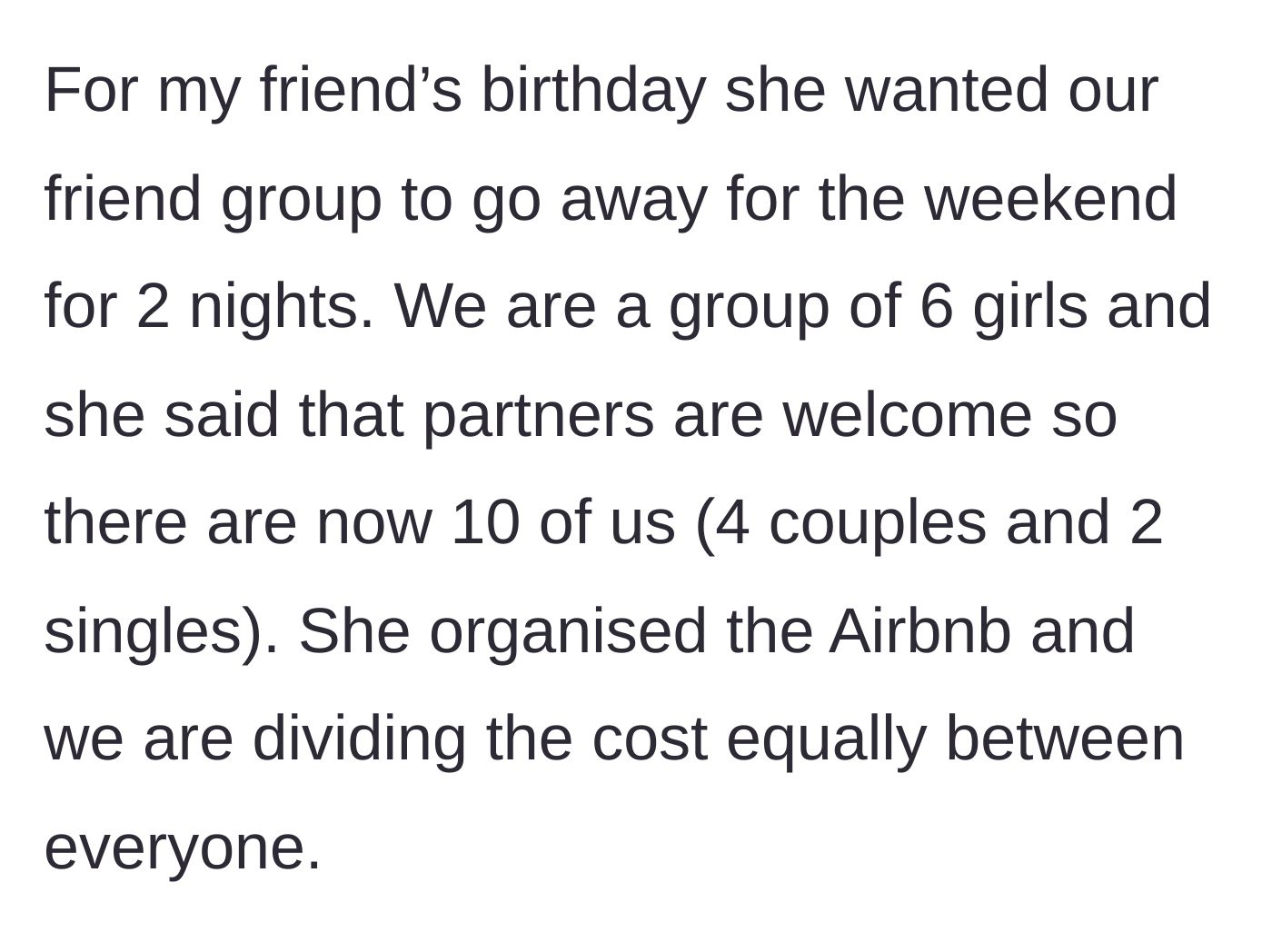 Story part 1 - A friend group plans a weekend getaway for 10 people, deciding to split the Airbnb costs equally per person.