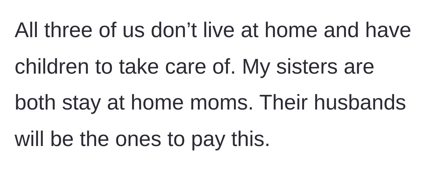 Story part 2 - The son explains that he and his sisters have their own families to support, meaning his brothers-in-law would actually foot the bill.