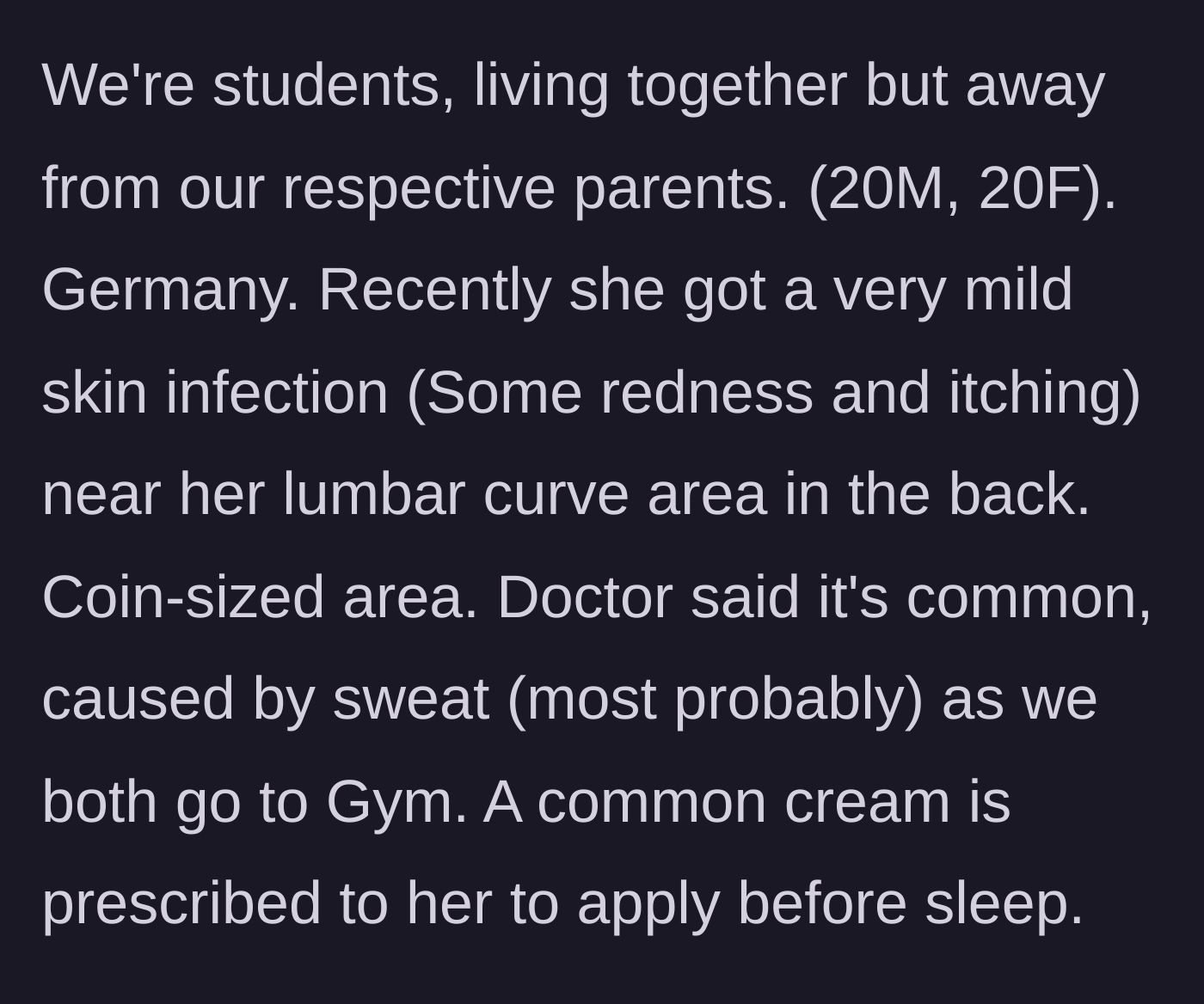 Story part 1 - A 20-year-old boyfriend describes his girlfriend's minor gym-induced skin infection on her back, for which a doctor prescribed a nightly cream.