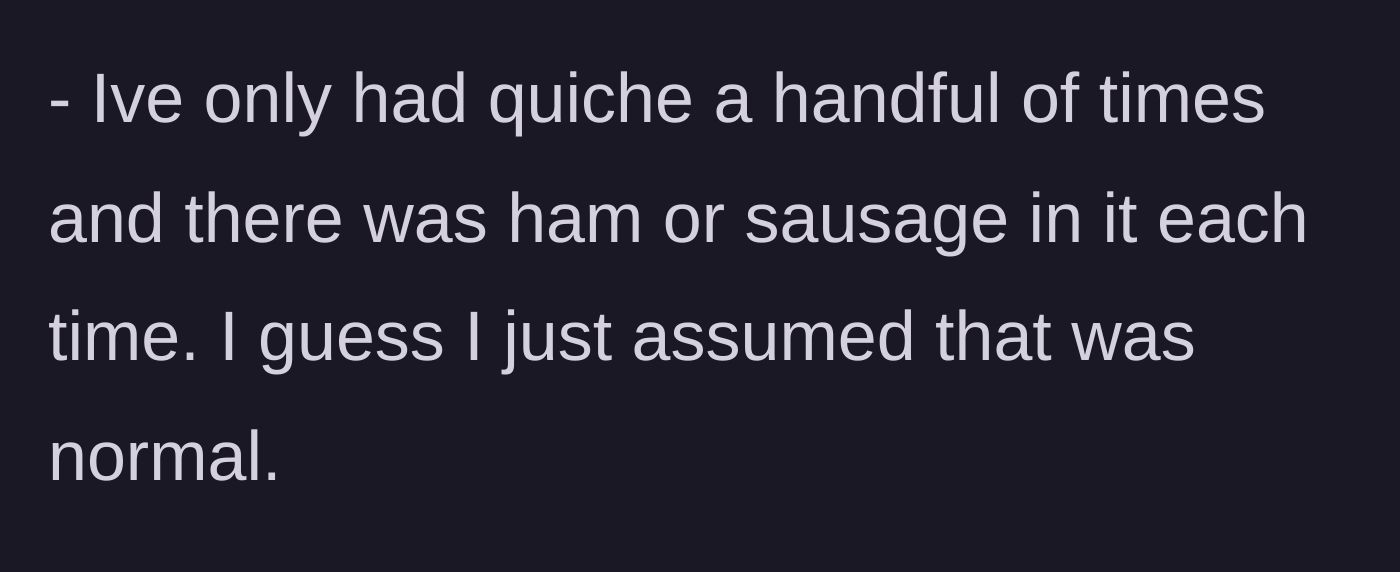 Story part 3 - Husband clarifies he usually eats quiche with meat in it.