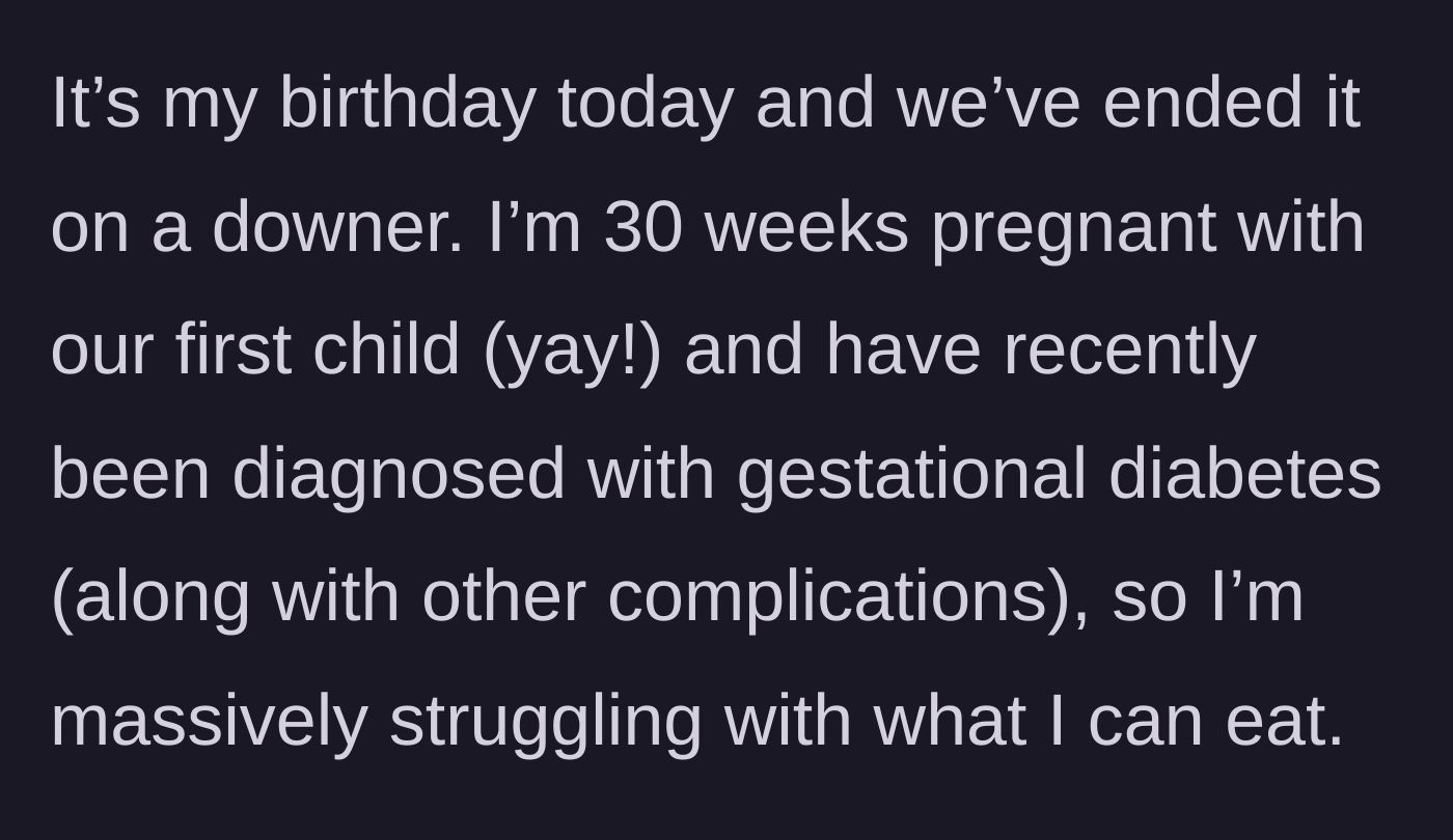 Story part 1 - Pregnant wife explains her gestational diabetes diagnosis and dietary struggles on her birthday.