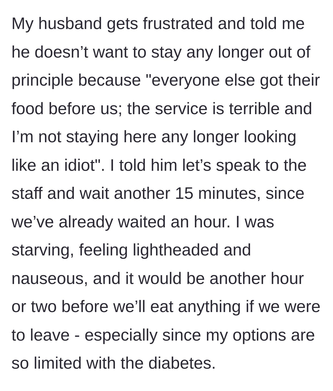 Story part 5 - Husband decides he wants to leave the restaurant out of principle because others were served first, despite her needing to eat.