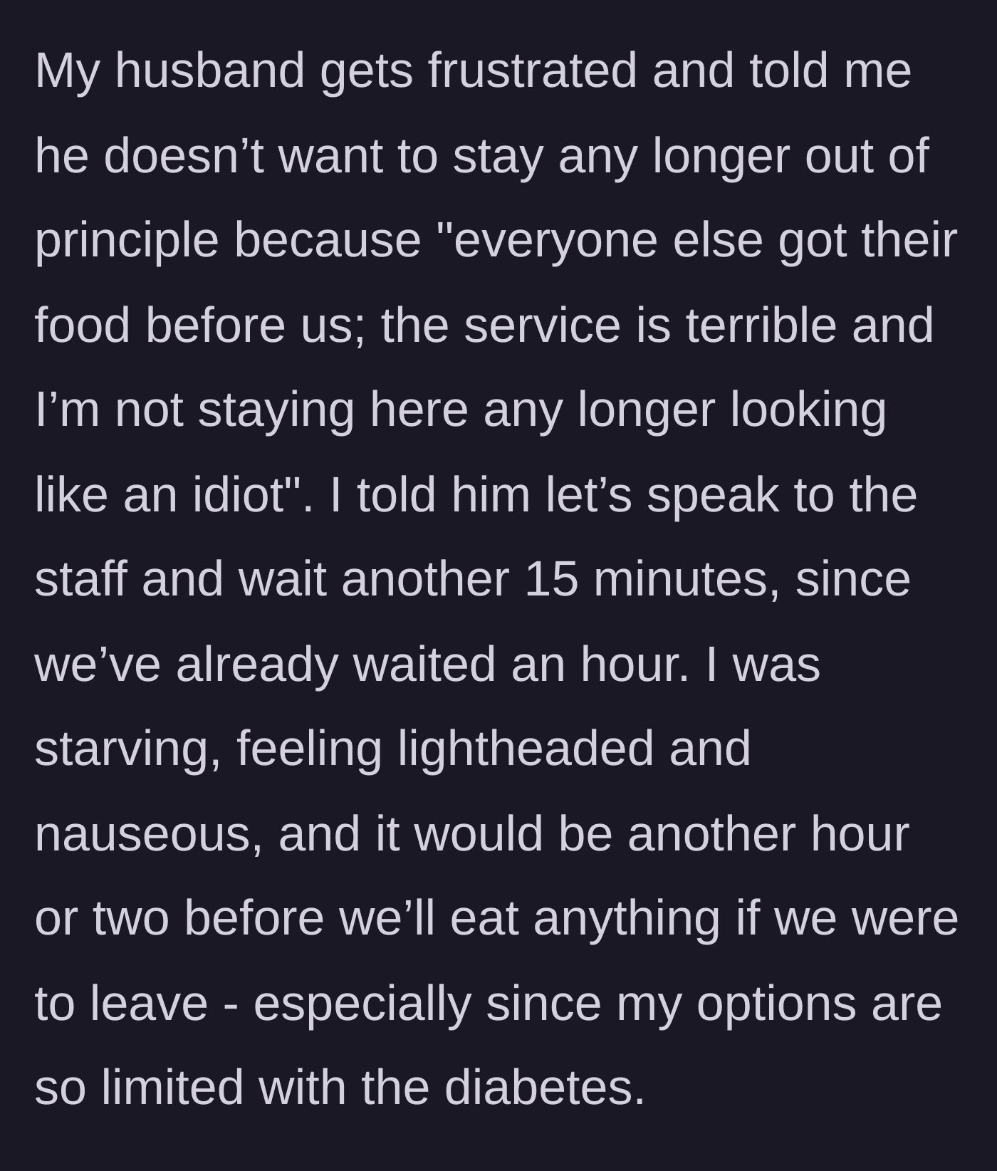 Story part 5 - Husband decides he wants to leave the restaurant out of principle because others were served first, despite her needing to eat.