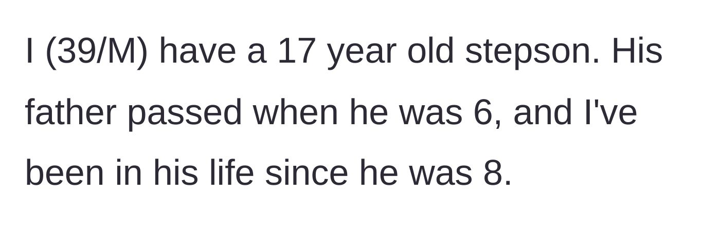Story part 1 - A text post introducing a 39-year-old stepdad and his 17-year-old stepson whom he has helped raise since childhood.