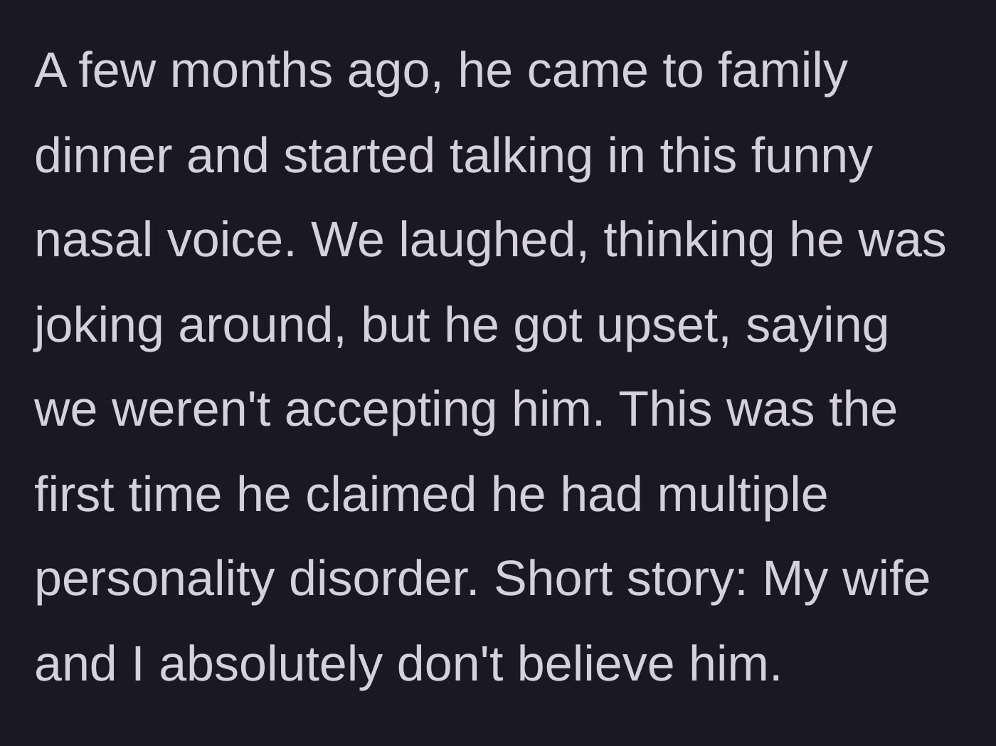 Story part 2 - A description of a family dinner where the teen uses a funny voice and suddenly claims to have multiple personality disorder.