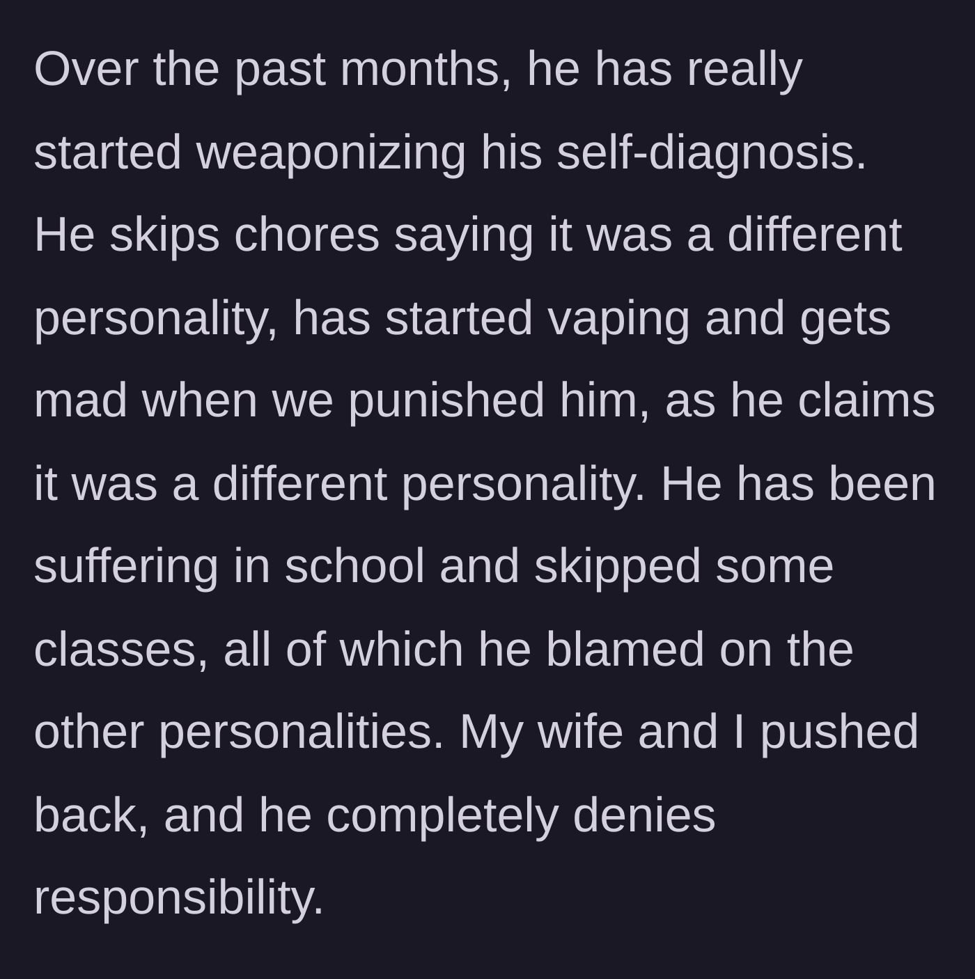 Story part 5 - The teen begins using his fake personalities as an excuse to avoid chores, vape, and skip school without consequence.