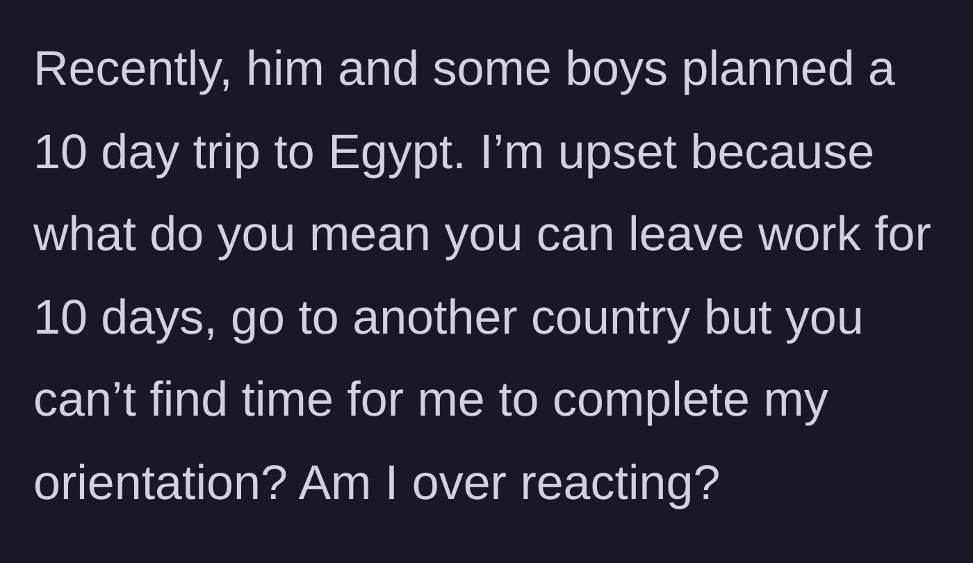 Story part 3 - Husband plans a 10-day vacation to Egypt with his friends despite claiming he couldn't miss five days of work for her career.