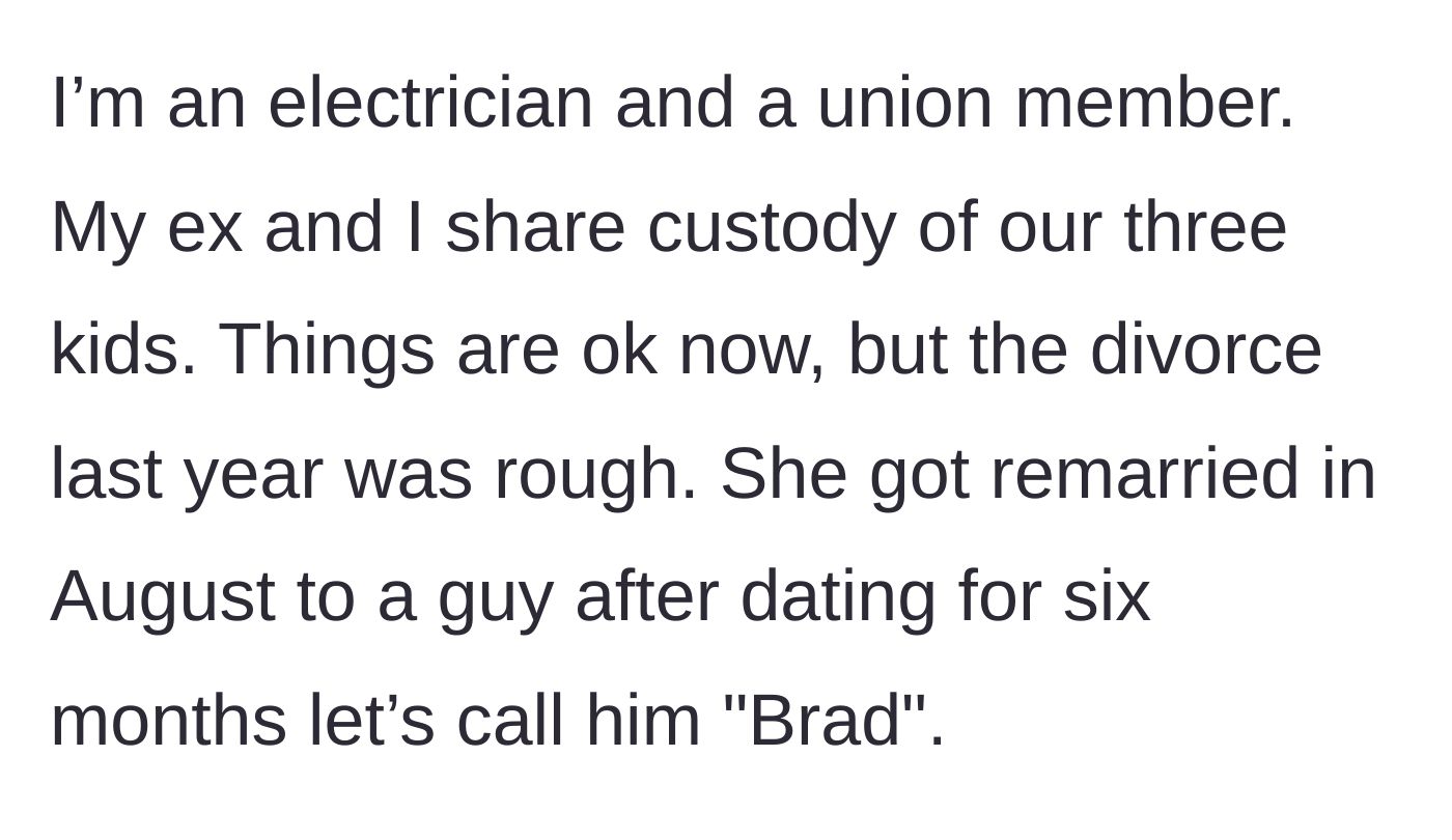 Story part 1 - Union electrician introduces his co-parenting situation and his ex-wife's speedy new marriage to a man named Brad.