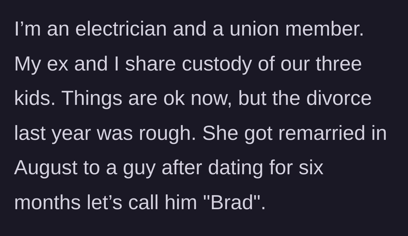 Story part 1 - Union electrician introduces his co-parenting situation and his ex-wife's speedy new marriage to a man named Brad.