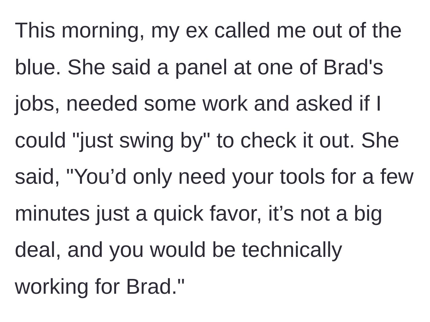 Story part 3 - The ex-wife calls the main character asking for a quick, free electrical favor to bail out Brad's business project.