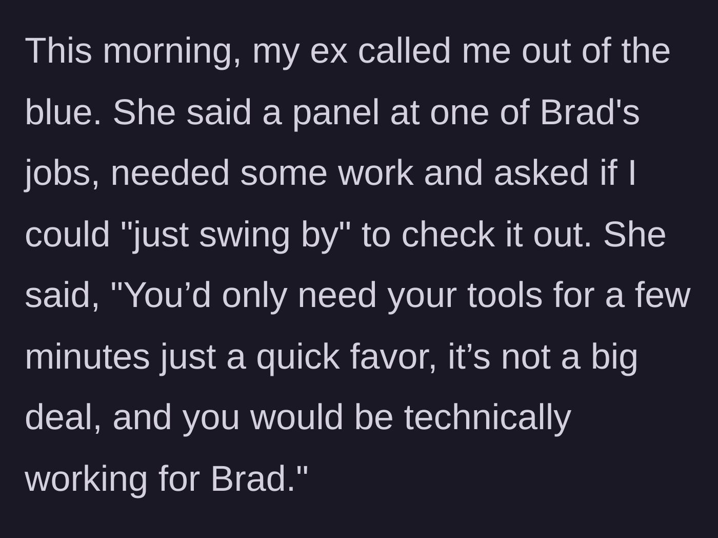 Story part 3 - The ex-wife calls the main character asking for a quick, free electrical favor to bail out Brad's business project.