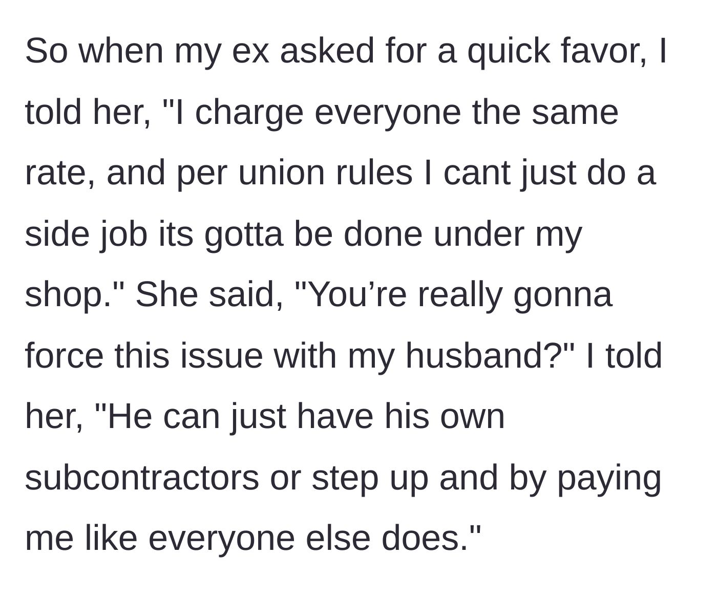 Story part 4 - The main character refuses the free labor, citing union rules and standard business rates, which angers the ex-wife.