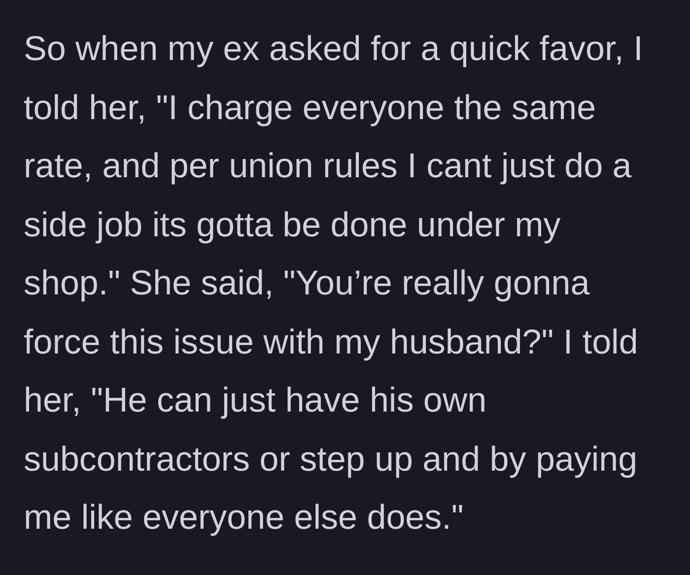 Story part 4 - The main character refuses the free labor, citing union rules and standard business rates, which angers the ex-wife.