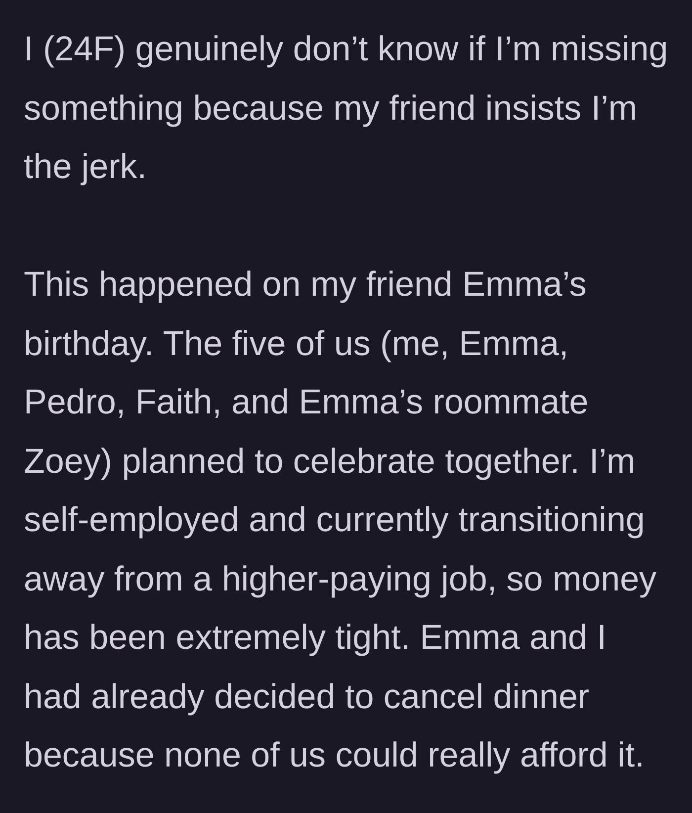 Story part 1 - A 24-year-old woman explains why she and her friend Emma decided to cancel Emma's birthday dinner due to tight finances.