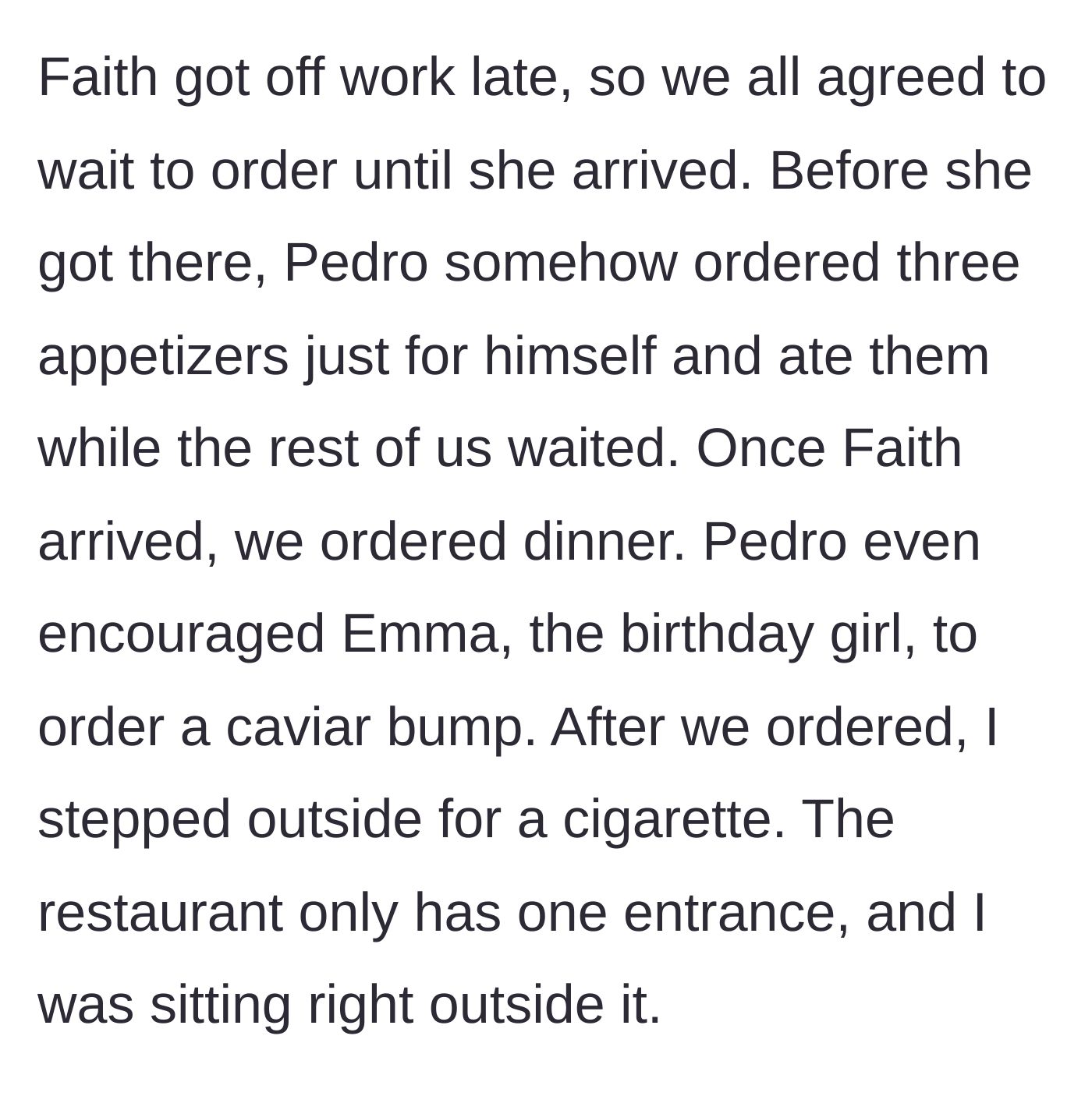 Story part 3 - Pedro eats three appetizers alone while waiting for another friend, encourages the birthday girl to order expensive caviar, and waits until everyone orders their meals.