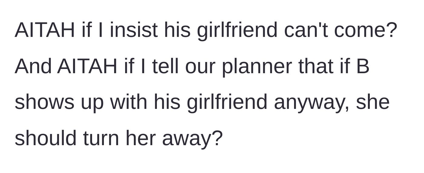 Story part 8 - Bride asks if she's wrong for refusing the plus-one and planning to have the wedding planner turn the girlfriend away at the door.
